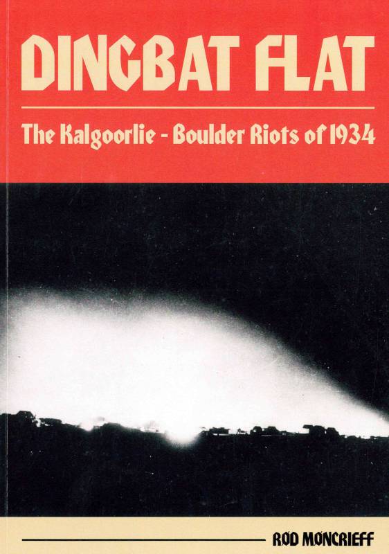Dingbat Flat: The Kalgoorlie-Boulder Riots of 1934 by Rob Moncrieff